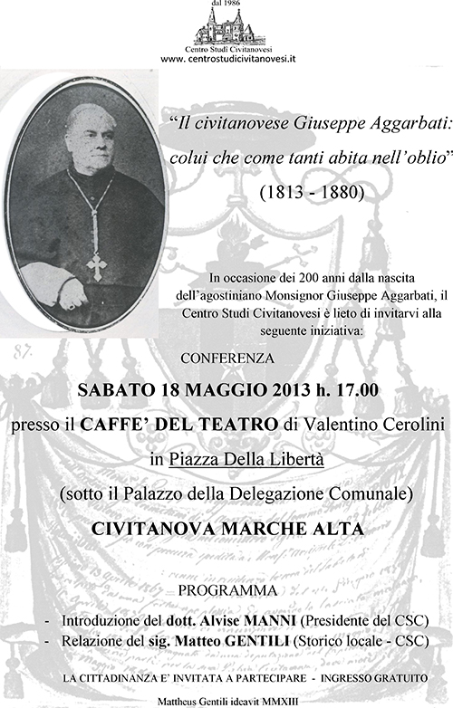 abato 18 maggio 2013 alle ore 17, presso il Caffè del Teatro di Civitanova Alta, si terrà la conferenza di Matteo Gentili su "Il civitanovese Giuseppe Aggarbati: colui che come tanti abitano nell'oblio (1813 - 1880)