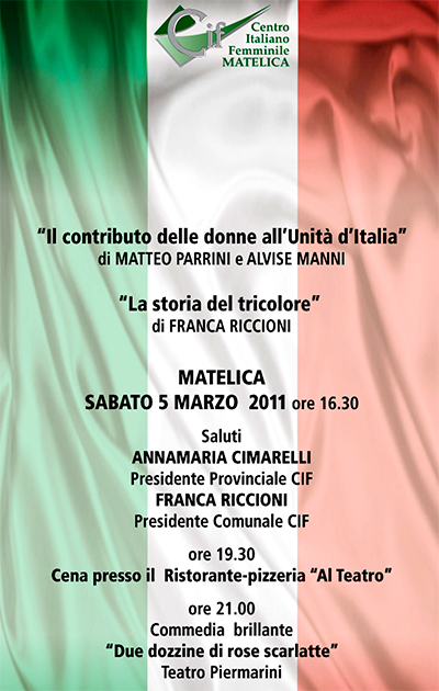 Il contributo delle donne all'unità d'Italia di Matteo Parrini e Alvise Manni - La storia del tricolore di Franca Riccioni - Matelica, sabato 5 marzo 2011. A Cura del Centro Italiano Femminile di Matelica