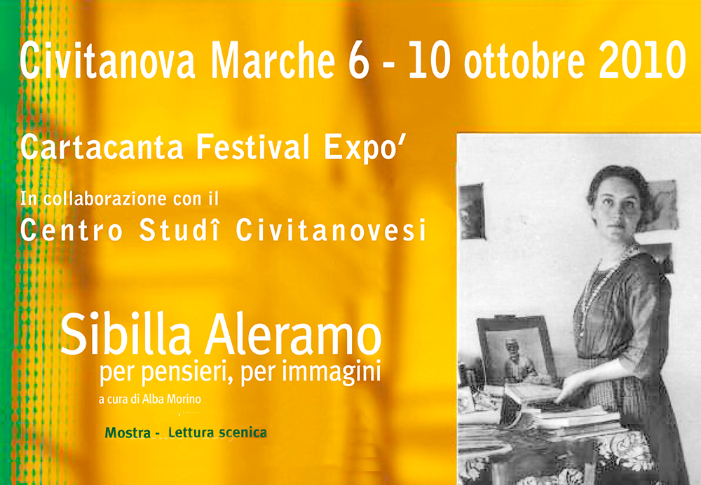 Sibilla Aleramo per pensieri, per immagini - Presso il Cartacanta Festival Expo' 2010 - dal 6 al 10 ottobre 2010. In collaborazione con il Centro Studi Civitanovesi. La mostra è stata curata da Alba Morino su progetto grafico di Anna Bodini della Fondazione Gramsci di Roma.